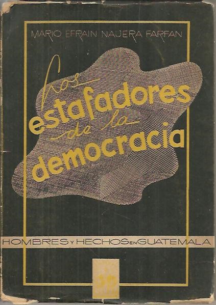 LOS ESTAFADORES DE LA DEMOCRACIA. (HOMBRES Y HECHOS DE GUATEMALA).