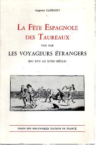 LA FETE ESPAGNOLE DES TAUREAUX VUE PAR LES VOYAGEURS ETRANGERS (DU XVI AU XVIII SIECLE).