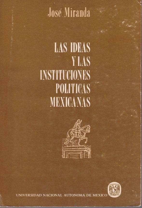 LAS IDEAS Y LAS INSTITUCIONES POLITICAS MEXICANAS. PRIMERA PARTE. 1521-1820.