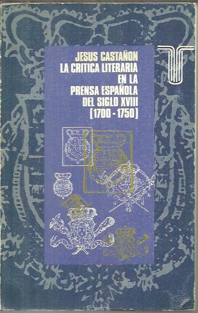 LA CRITICA LITERARIA EN LA PRENSA ESPA�OLA DEL SIGLO XVIII (1700 - 1750).