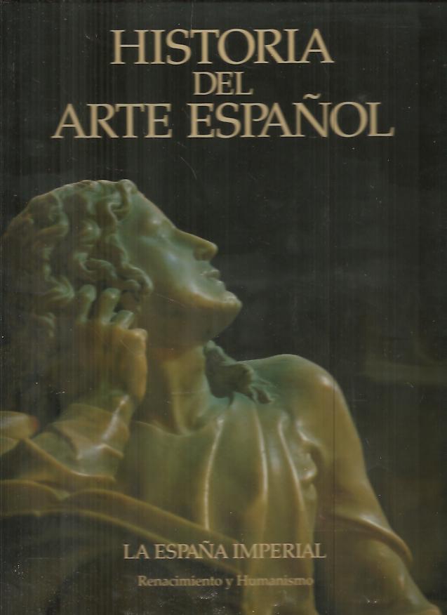 HISTORIA DEL ARTE ESPA�OL. VI. LA ESPA�A IMPERIAL. RENACIMIENTO Y HUMANISMO.