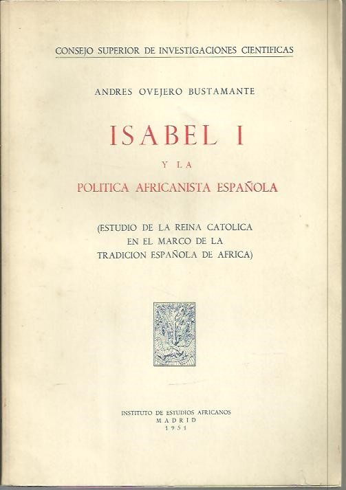 ISABEL I Y LA POLITICA AFRICANISTA ESPA�OLA. (ESTUDIO DE LA REINA CATOLICA EN EL MARCO DE LA TRADICION ESPA�OLA EN AFRICA).