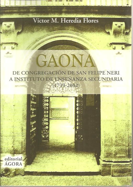 GAONA, DE CONGREGACION DE SAN FELIPE NERI A INSTITUTO DE ENSE�ANZA SECUNDARIA. (1739-2002).