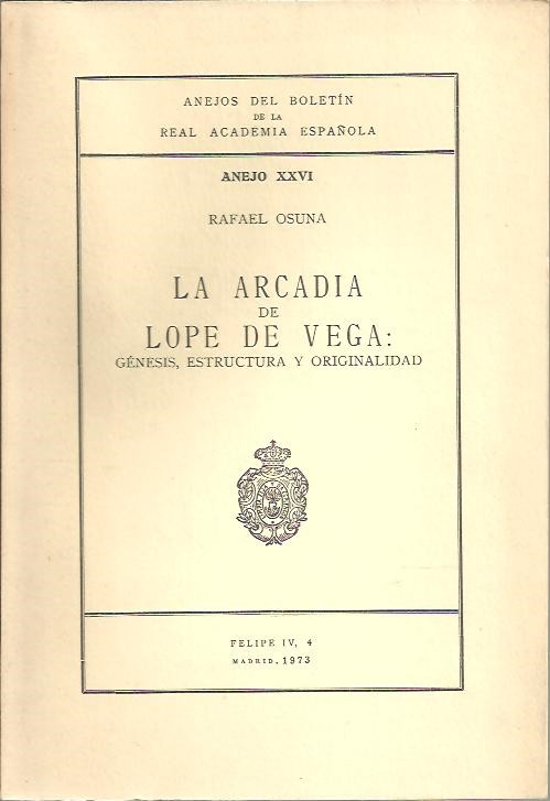 ANEJOS DEL BOLETIN DE LA REAL ACADEMIA ESPAOLA. ANEJO XXVI. LA ARCADIA DE LOPE DE VEGA. GENESIS, ESTRUCTURA Y ORIGINALIDAD.