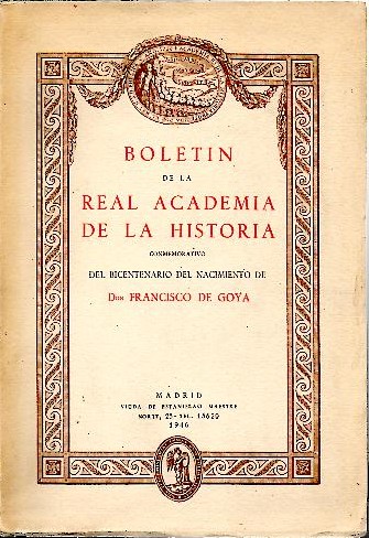 BOLETIN DE LA REAL ACADEMIA DE LA HISTORIA CONMEMORATIVO DEL BICENTENARIO DEL NACIMIENTO DE DON FRANCISCO DE GOYA.