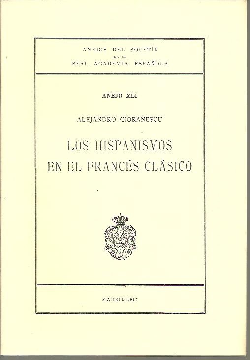 ANEJOS DEL BOLETIN DE LA REAL ACADEMIA ESPA�OLA. ANEJO XLI. LOS HISPANISMOS EN EL FRANCES CLASICO.