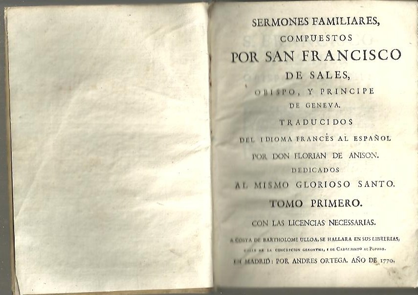 SERMONES FAMILIARES COMPUESTOS POR SAN FRANCISCO DE SALES, OBISPO Y PRINCIPE DE GENEVA. TOMO PRIMERO. TRADUCIDOS DEL IDIOMA FRANCES AL ESPA�OL POR DON FLORIAN DE ANISON. DEDICADOS AL MISMO GLORIOSO SANTO.