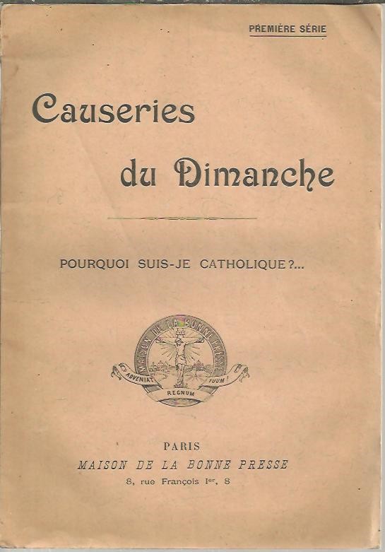 CAUSERIES DU DIMANCHE. PREMIERE SERIE. POURQUOI SUIS-JE CATHOLIQUE?