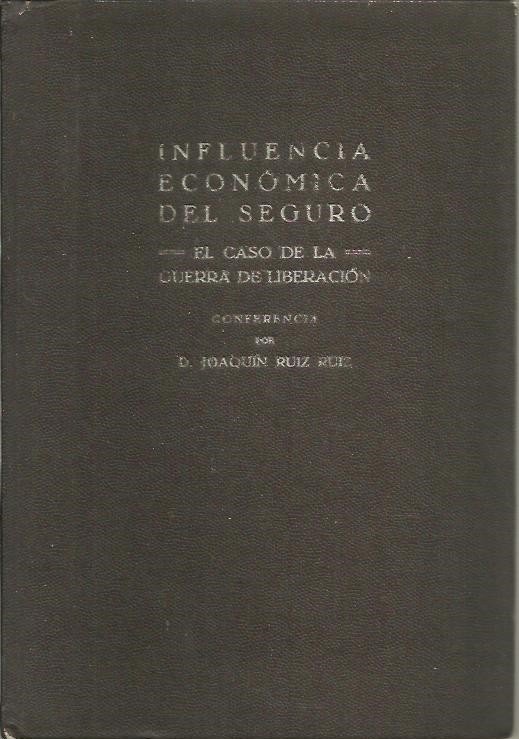 INFLUENCIA ECONOMICA DEL SEGURO. EL CASO DE LA GUERRA DE LIBERACION. CONFERENCIA DESARROLLADA EN LA ESCUELA SUPERIOR DEL EJERCITO EL DIA 17 DE ABRIL DE 1942.