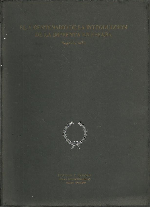 EL V CENTENARIO DE LA INTRODUCCION DE LA IMPRENTA EN ESPA�A. SEGOVIA, 1472. ANTECEDENTES DE LA IMPRENTA Y CIRCUSTANCIAS QUE FAVORECIERON SU INTRODUCCION EN ESPA�A.