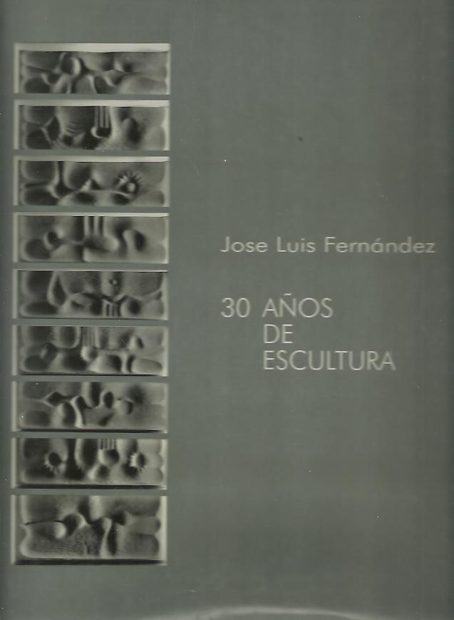 JOSE LUIS FERNANDEZ. 30 AOS DE ESCULTURA.
