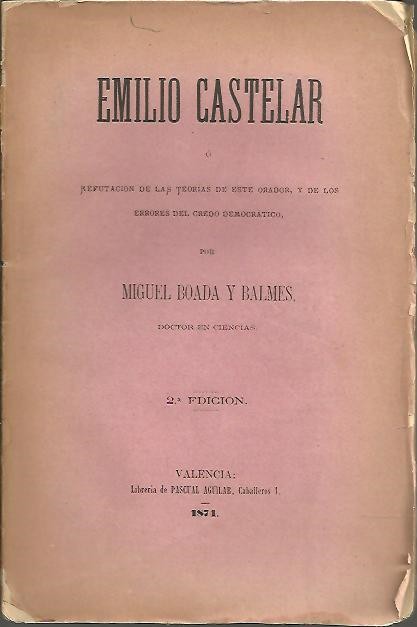 EMILIO CASTELAR O REPUTACION DE LAS TEORIAS DE ESTE ORADOR, Y DE LOS ERRORES DEL CREDO DEMOCRATICO.