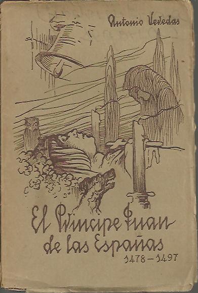 EL PRINCIPE JUAN DE LAS ESPA�AS (1478-1497). BOSQUEJO HISTORICO DEL MALOGRADO HEREDERO DE LOS REYES CATOLICOS, CUYA PREMATURA MUERTE POR AMOR, DESVIO BRUSCAMENTE EL RUMBO DE NUESTRA MADRE PATRIA Y DESTROZO LA VIDA DE LA GRAN REINA ISABEL DE CASTILLA.