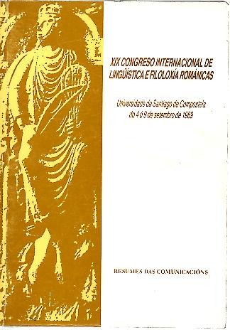 XIX CONGRESO INTERNACIONAL DE LING��STICA E FILOLOXIA ROMANICAS. RESUMES DAS COMUNICACIONS. UNIVERSIDADE DE SANTIAGO DE COMPOSTELA DO 4 O 9 DE SETEMBRO DE 1989.