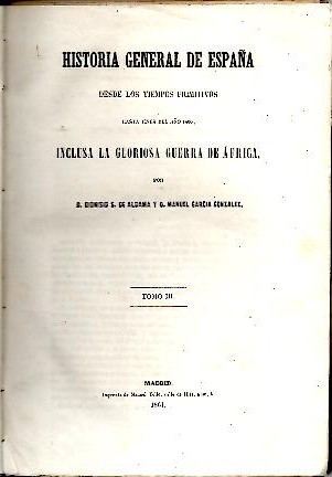 HISTORIA GENERAL DE ESPA�A DESDE LOS TIEMPOS PRIMITIVOS HASTA FINES DEL A�O 1860, INCLUSA LA GLORIOSA GUERRA DE AFRICA. TOMOS III-IV.