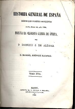 HISTORIA GENERAL DE ESPA�A DESDE LOS TIEMPOS PRIMITIVOS HASTA FINES DEL A�O 1860, INCLUSA LA GLORIOSA GUERRA DE AFRICA. TOMO XVII.