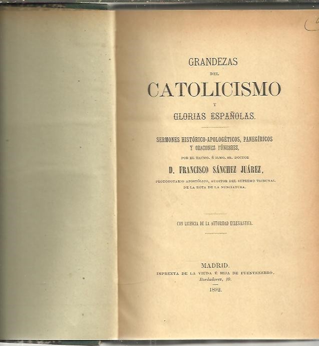 GRANDEZAS DEL CATOLICISMO Y GLORIAS ESPA�OLAS. SERMONES HISTORICO APOLOGETICOS, PANEGIRICOS Y ORACIONES FUNEBRES.