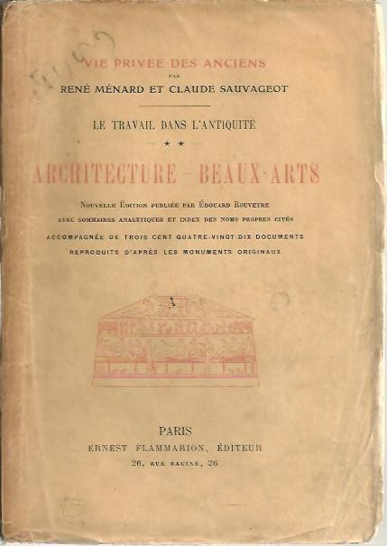 VIE PRIVEE DES ANCIENS. LA TRAVAIL DANS L'ANTIQUITE. II. ARQUITECTURE. BEAUX ARTS.