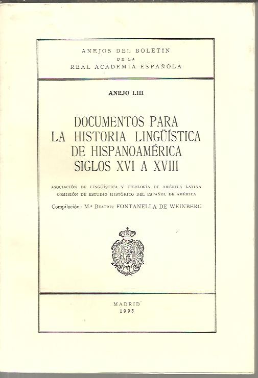ANEJOS DEL BOLETIN DE LA REAL ACADEMIA ESPAOLA. ANEJO LIII. DOCUMENTOS PARA LA HISTORIA LINGISTICA DE HISPANOAMERICA. SIGLOS XVI A XVIII.
