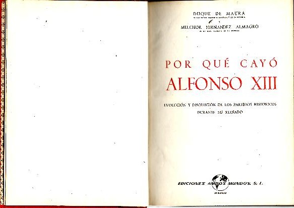 POR QUE CAYO ALFONSO XIII. EVOLUCION Y DISOLUCION DE LOS PARTIDOS HISTORICOS DURANTE SU REINADO.