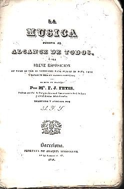 LA MUSICA PUESTA AL ALCANCE DE TODOS. O SEA, BREVE ESPOSICION DE TODO LO QUE ES NECESARIO PARA JUZGAR DE ESTA ARTE Y HABLAR DE ELLA SIN HABERLA ESTUDIADO.