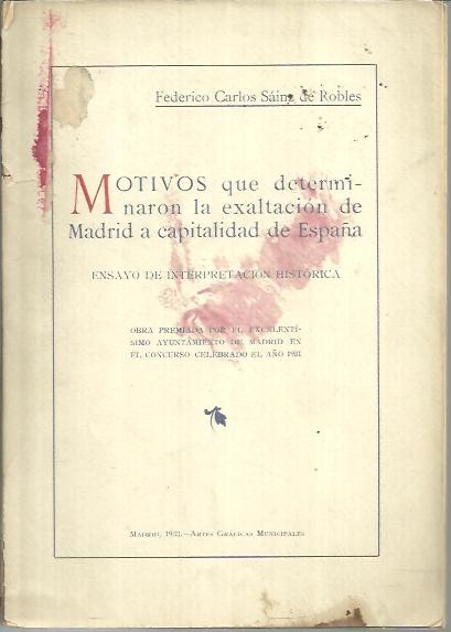 MOTIVOS QUE DETERMINARON LA EXALTACION DE MADRID A CAPITALIDAD DE ESPA�A. ENSAYO DE INTERPRETACION HISTORICA.