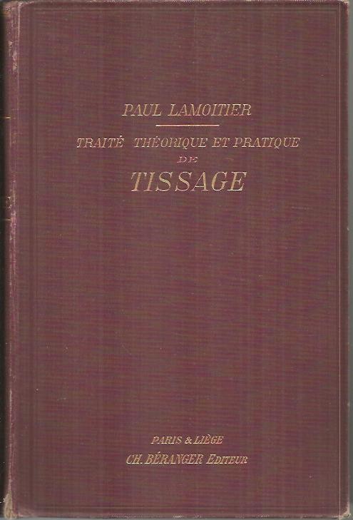 TRAITE THEORIQUE ET PRATIQUE DE TISSAGE A L'USAGE DES FABRICANTS, COMPOSITEURS, DESSINATEURS, METTEURS EN CARTES, CONTREMAITRES, OUVRIERS ET DES ECOLES PROFESSIONNELLES DE TISSAGE.