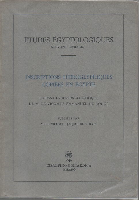 ETUDES EGYPTOLOGIQUES. NEUVIEME LIVRAISON. INSCRIPTIONS HIEROGLYPHIQUES COPI�ES EN EGYPTE PENDANT LA MISSION SCIENTIFIQUE DE M. LE VICOMTE EMMANUEL DE ROUGE