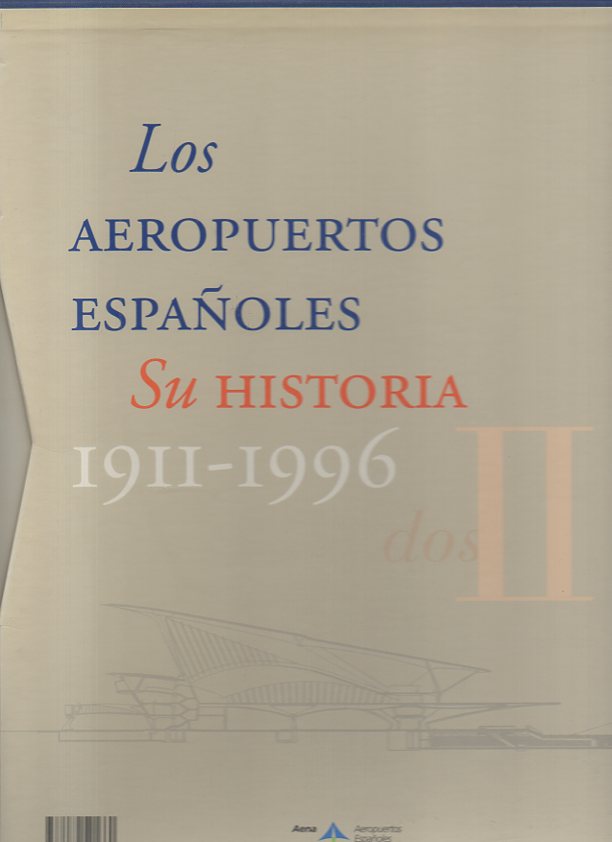 LOS AEROPUERTOS ESPA�OLES. SU HISTORIA 1911-1996.