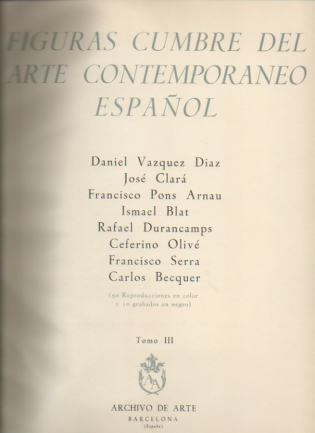 FIGURAS CUMBRE DEL ARTE CONTEMPORANEO ESPA�OL. TOMO III. DANIEL VAZQUEZ DIEZ. JOSE CLARA. FRANCISCO PONS ARNAU. ISMAEL BLAT. RAFAEL DURANCAMPS. CEFERINO OLIVE. FRANCISCO SERRA. CARLOS BECQUER.