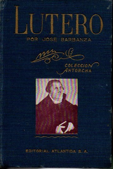 LUTERO. SU VIDA, SU CARCTER, SUS CONTROVERSIAS.