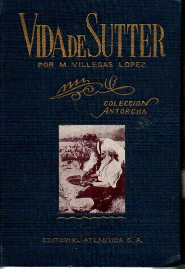 LA CONQUISTA DEL ORO. VIDA DE SUTTER. EL GRAN VIEJO DE CALIFORNIA.