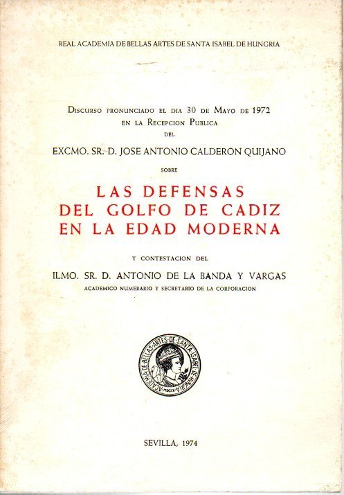 LAS DEFENSAS DEL GOLFO DE CADIZ EN LA EDAD MODERNA. DISCURSO PRONUNCIADO EL D�A 30 DE MAYO DE 1972.
