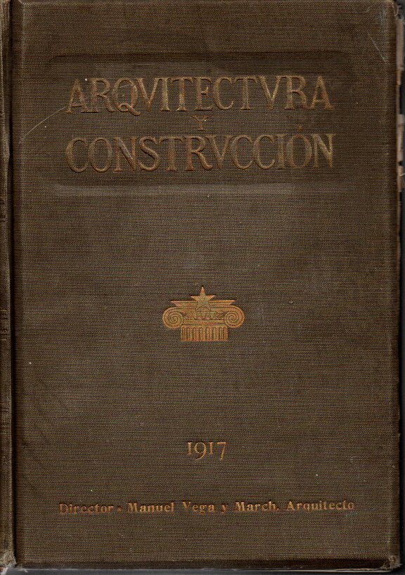 ARQUITECTURA Y CONSTRUCCION, 1917. RESUMEN ANUAL DE ARQUITECTURA, BELLAS ARTES, INGENIERIA, DECORACION E INDUSTRIAS CONSTRUCTIVAS, ASI EN ESPA�A COMO EN EL EXTRANJERO. LIBRO DEL ARQUITECTO Y DEL CONSTRUCTOR. ANUARIO DE LA CONSTRUCCION PARA 1918.