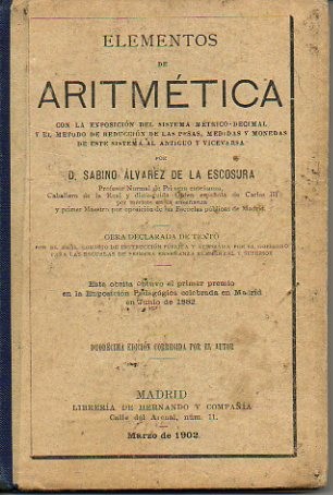 ELEMENTOS DE ARITMETICA CON LA EXPOSICION DEL SISTEMA METRICO DECIMAL Y EL METODO DE REDUCCION DE LAS PESAS, MEDIDAS Y MONEDAS DE ESTE SISTEMA AL ANTIGUO Y VICEVERSA.