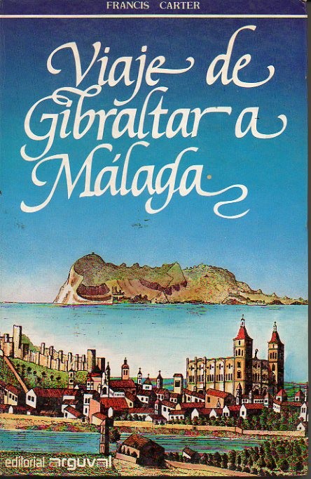 VIAJE DE GIBRALTAR A MALAGA. CON UN EXAMEN DE ESTA GUARNICION Y SUS ALREDEDORES, UN INFORME DETALLADO DE LOS PUEBLOS DE LA HOYA DE MALAGA, LA HISTORIA ANTIGUA Y NATURAL DE ESOS PUEBLOS, DE SUS COSTAS Y DE LAS MONTA�AS DE RONDA.