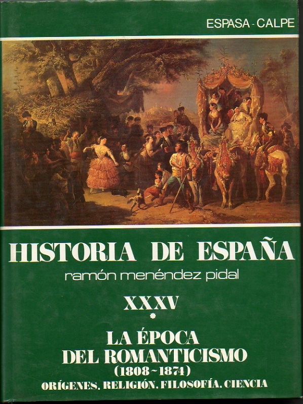 HISTORIA DE ESPA�A. TOMO XXXV. LA EPOCA DEL ROMANTICISMO. (1808-1874). VOLUMEN I. ORIGENES. RELIGION. FILOSOFIA. CIENCIA. VOLUMEN II. LAS LETRAS. LAS ARTES. LA VIDA COTIDIANA.