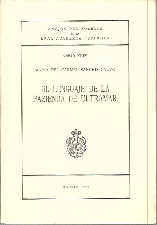 ANEJOS DEL BOLETIN DE LA REAL ACADEMIA ESPA�OLA. ANEJO XLIX. EL LENGUAJE DE LA FAZIENDA DE ULTRAMAR.