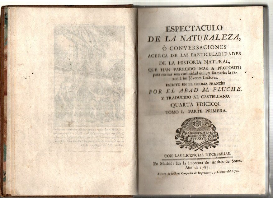ESPECTACULO DE LA NATURALEZA, O CONVERSACIONES ACERCA DE LAS PARTICULARIDADES DE LA HISTORIA NATURAL QUE HAN PARECIDO MAS A PROPOSITO PARA EXCITAR LA CURIOSIDAD UTIL, Y FORMARLES LA RAZON A LOS JOVENES LECTORES. TOMO I. PARTE PRIMERA.