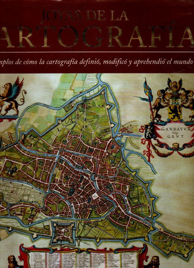 JOYAS DE LA CARTOGRAFIA. 100 EJEMPLOS DE C�MO LA CARTOGRAFIA DEFINIO, MODIFICO Y APREHENDIO EL MUNDO.